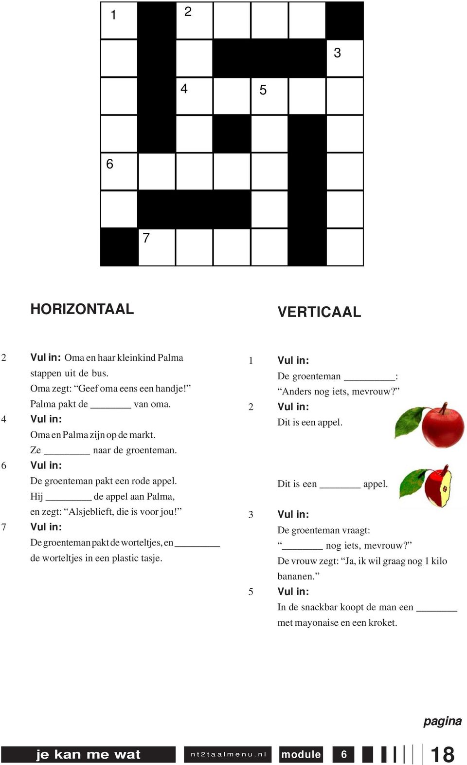 7 Vul in: De groenteman pakt de worteltjes, en de worteltjes in een plastic tasje. 1 Vul in: De groenteman : Anders nog iets, mevrouw? 2 Vul in: Dit is een appel.