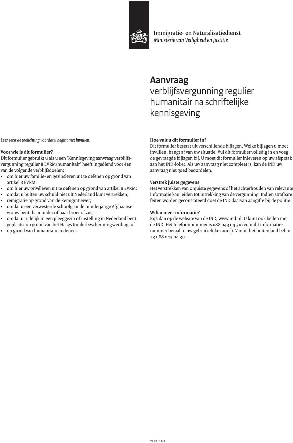 uit te oefenen op grond van artikel 8 EVRM; om hier uw privéleven uit te oefenen op grond van artikel 8 EVRM; omdat u buiten uw schuld niet uit Nederland kunt vertrekken; remigratie op grond van de