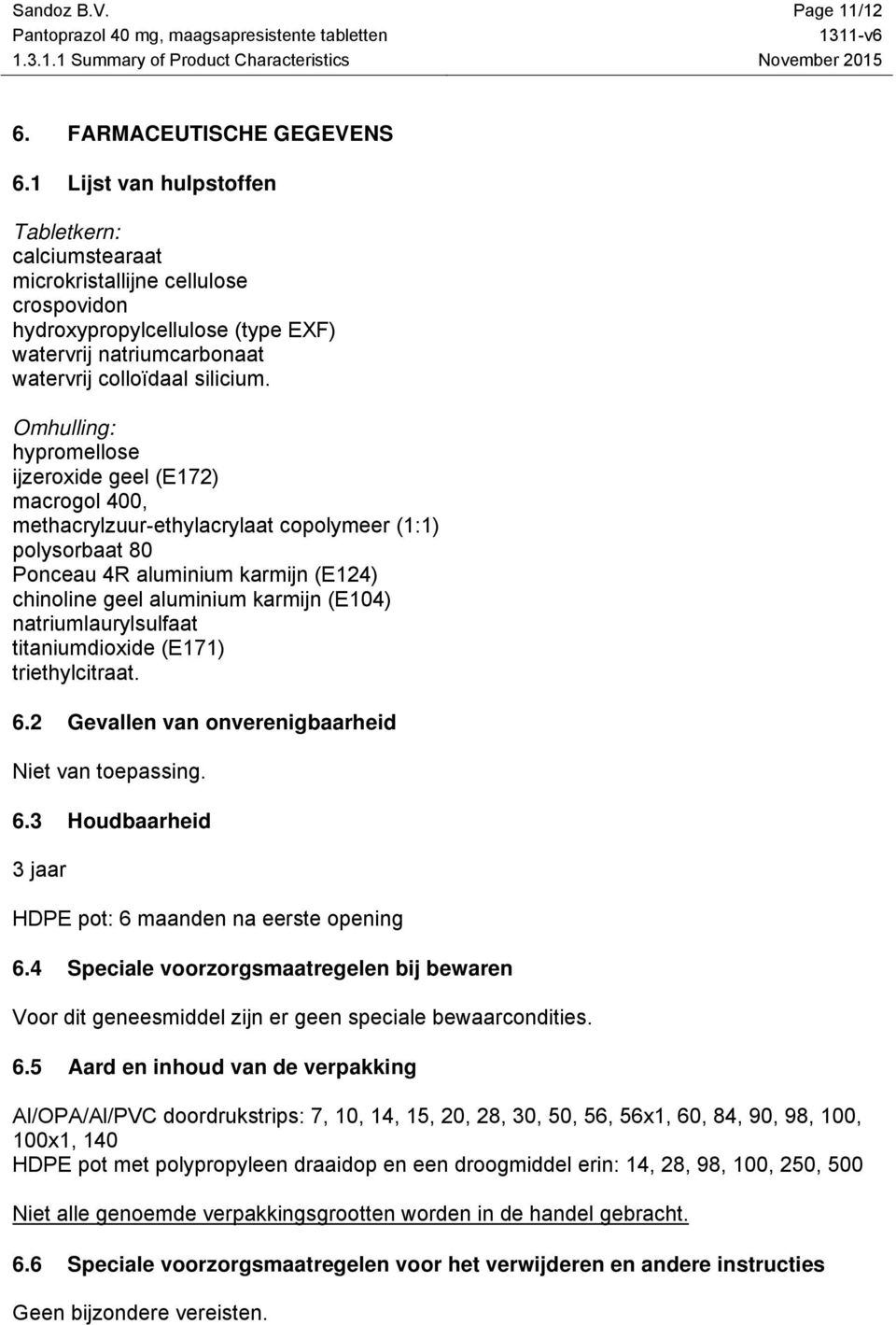 Omhulling: hypromellose ijzeroxide geel (E172) macrogol 400, methacrylzuur-ethylacrylaat copolymeer (1:1) polysorbaat 80 Ponceau 4R aluminium karmijn (E124) chinoline geel aluminium karmijn (E104)