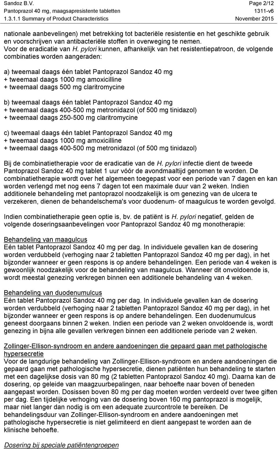 pylori kunnen, afhankelijk van het resistentiepatroon, de volgende combinaties worden aangeraden: a) tweemaal daags één tablet Pantoprazol Sandoz 40 mg + tweemaal daags 1000 mg amoxicilline +