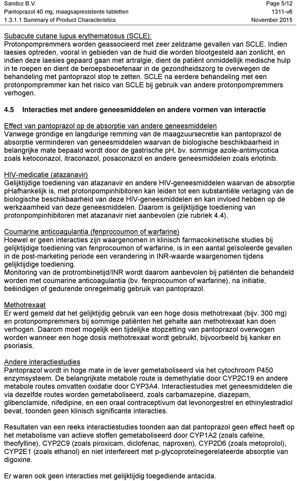 roepen en dient de beroepsbeoefenaar in de gezondheidszorg te overwegen de behandeling met pantoprazol stop te zetten.