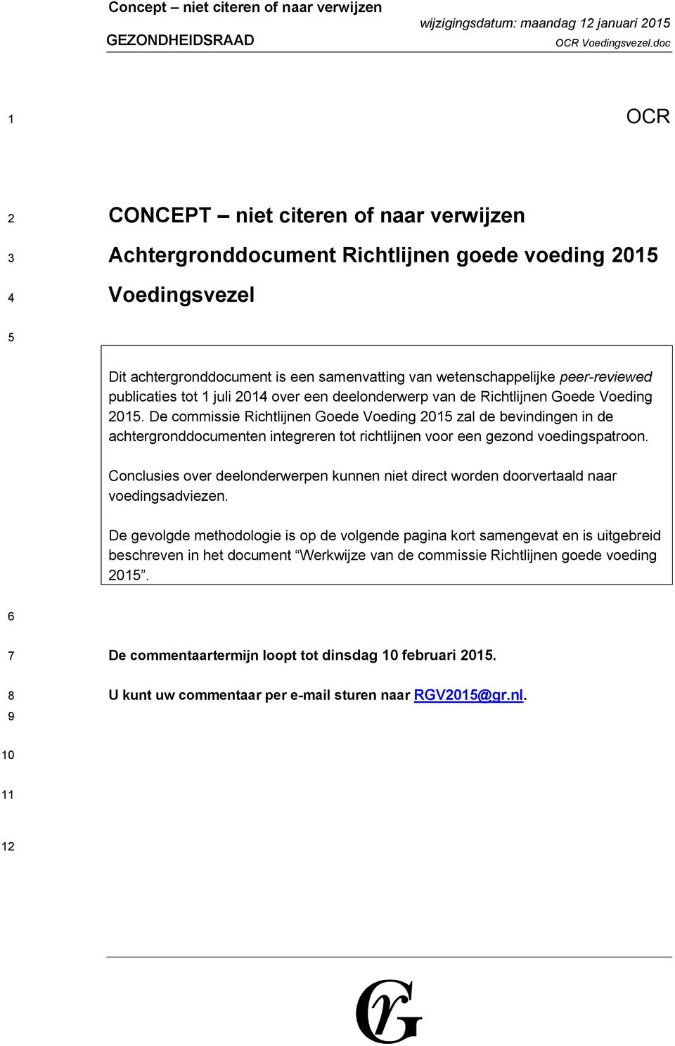 De commissie Richtlijnen Goede Voeding 2015 zal de bevindingen in de achtergronddocumenten integreren tot richtlijnen voor een gezond voedingspatroon.