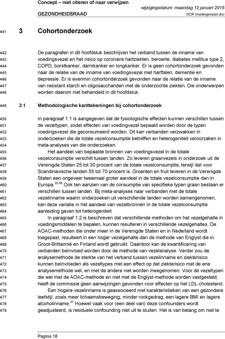 Er is geen cohortonderzoek gevonden naar de relatie van de inname van voedingsvezel met hartfalen, dementie en depressie.