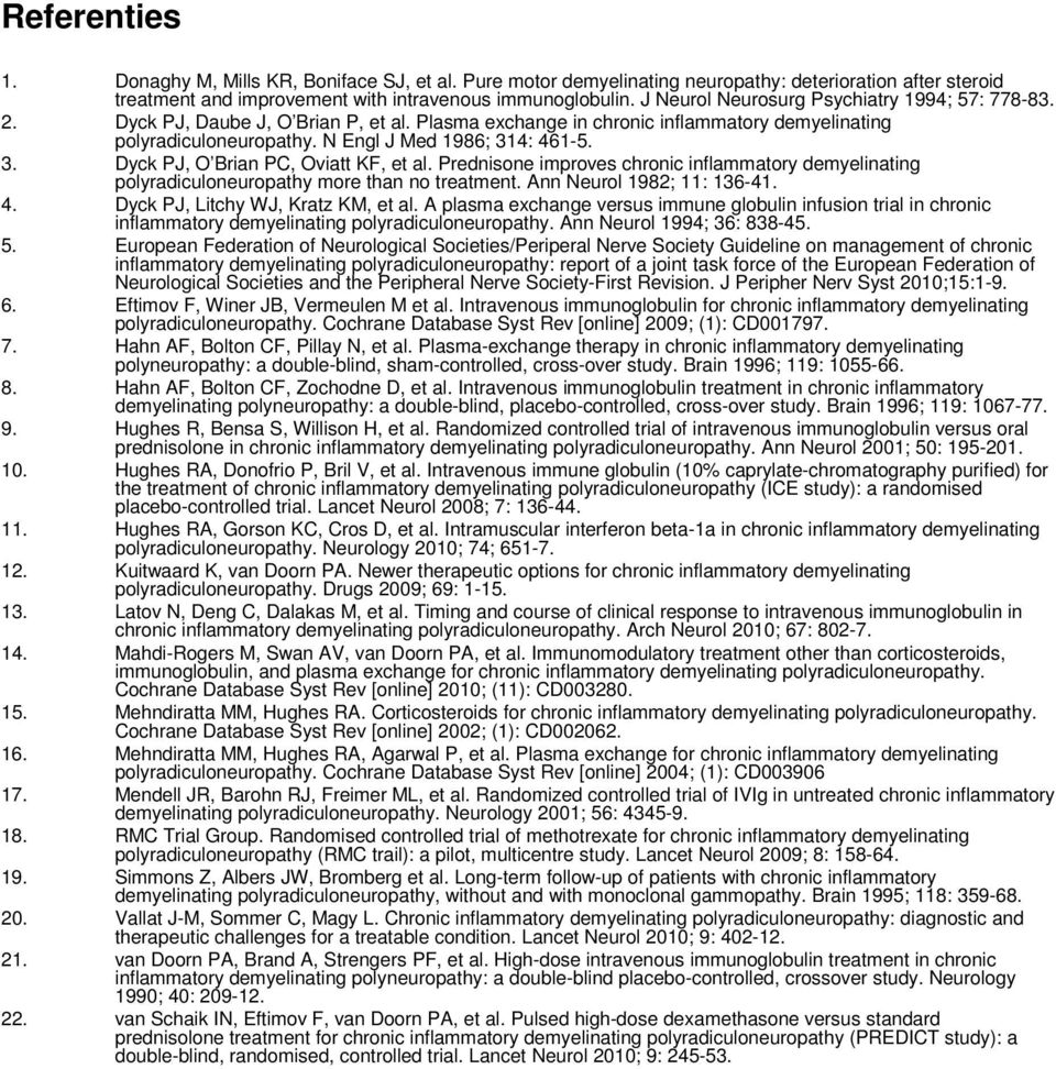 4: 461-5. 3. Dyck PJ, O Brian PC, Oviatt KF, et al. Prednisone improves chronic inflammatory demyelinating polyradiculoneuropathy more than no treatment. Ann Neurol 1982; 11: 136-41. 4. Dyck PJ, Litchy WJ, Kratz KM, et al.