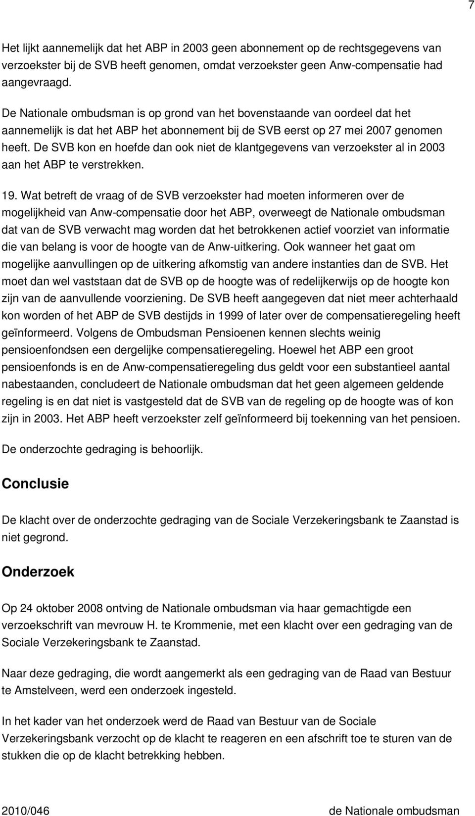 De SVB kon en hoefde dan ook niet de klantgegevens van verzoekster al in 2003 aan het ABP te verstrekken. 19.