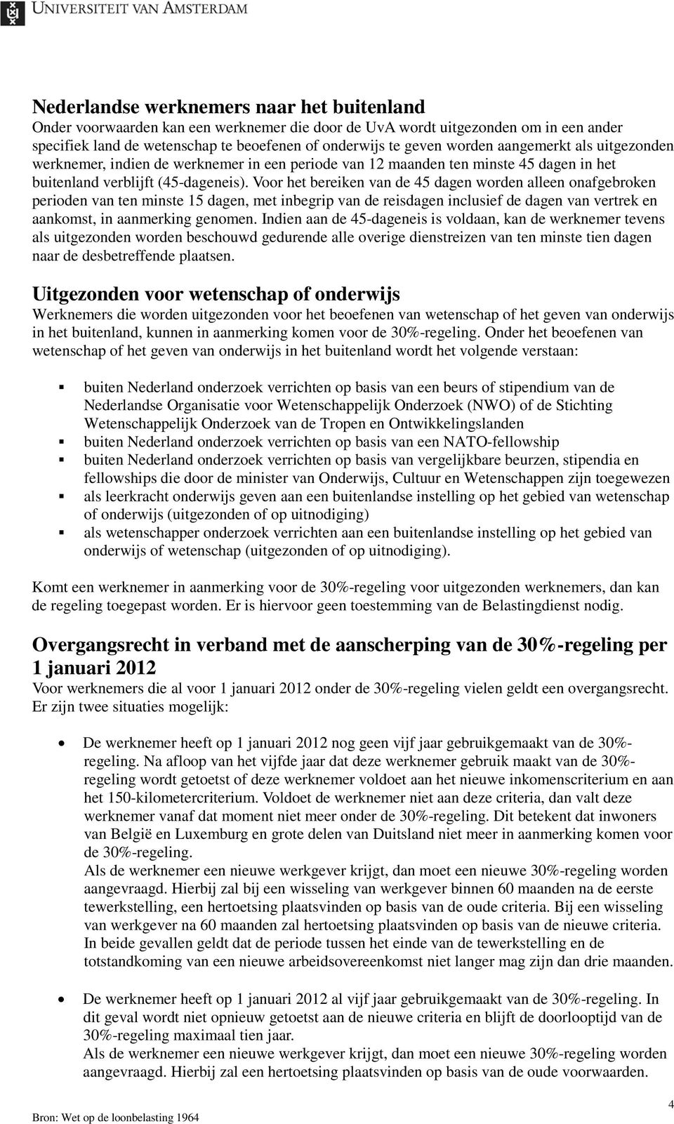 Voor het bereiken van de 45 dagen worden alleen onafgebroken perioden van ten minste 15 dagen, met inbegrip van de reisdagen inclusief de dagen van vertrek en aankomst, in aanmerking genomen.