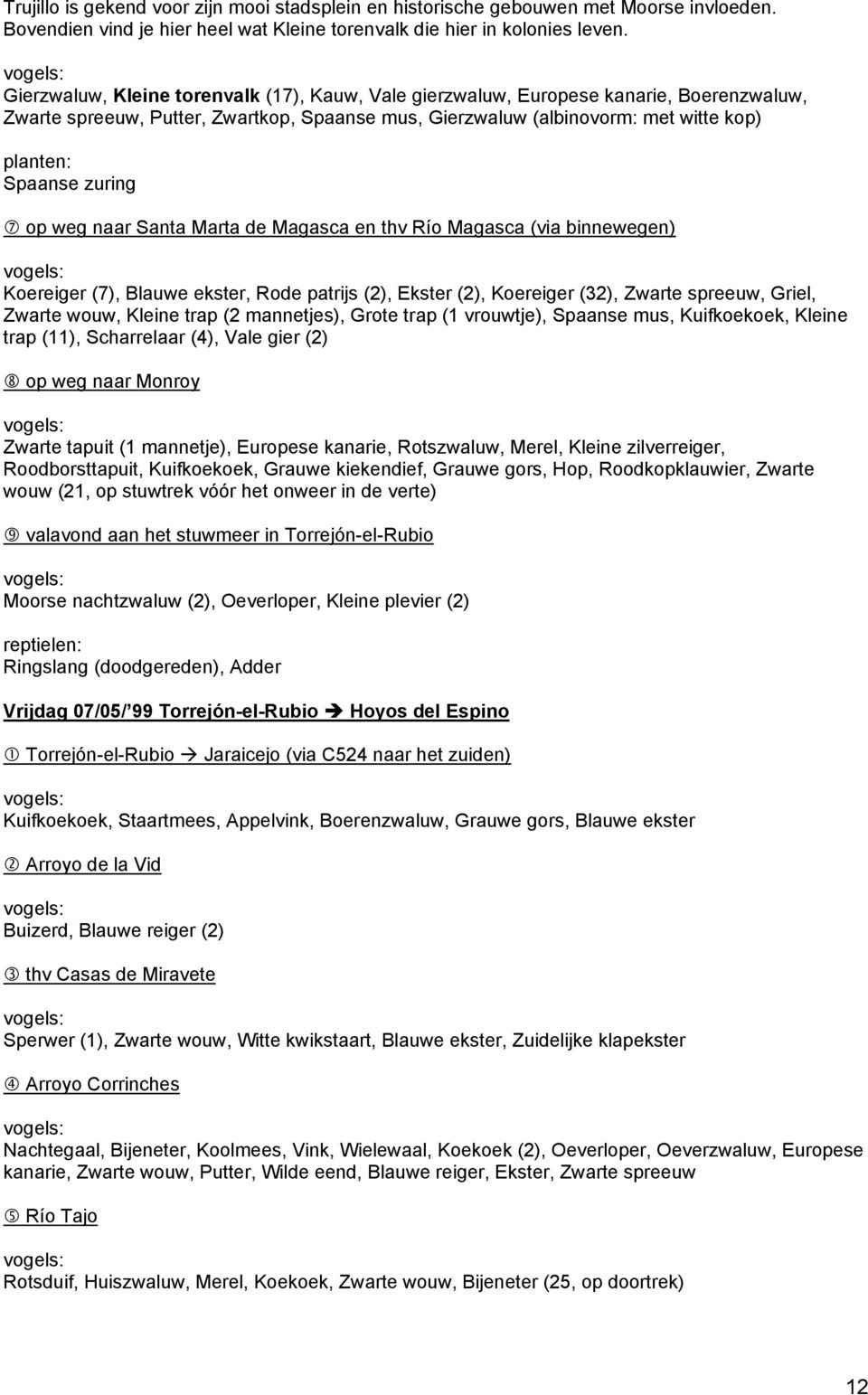 naar Santa Marta de Magasca en thv Río Magasca (via binnewegen) Koereiger (7), Blauwe ekster, Rode patrijs (2), Ekster (2), Koereiger (32), Zwarte spreeuw, Griel, Zwarte wouw, Kleine trap (2