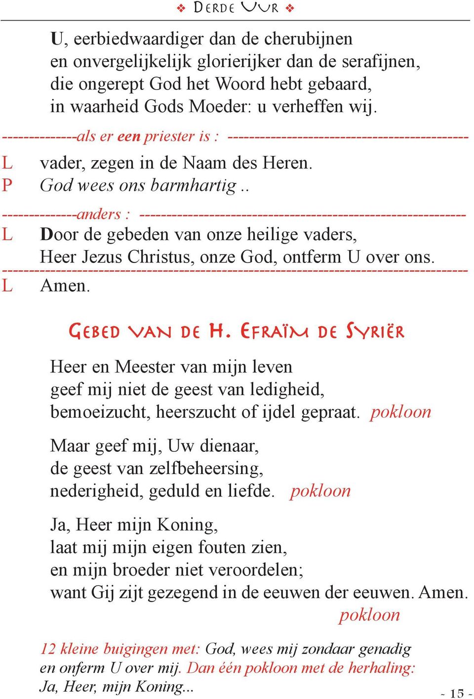 . --------------anders : ------------------------------------------------------------- L Door de gebeden van onze heilige vaders, Heer Jezus Christus, onze God, ontferm U over ons.