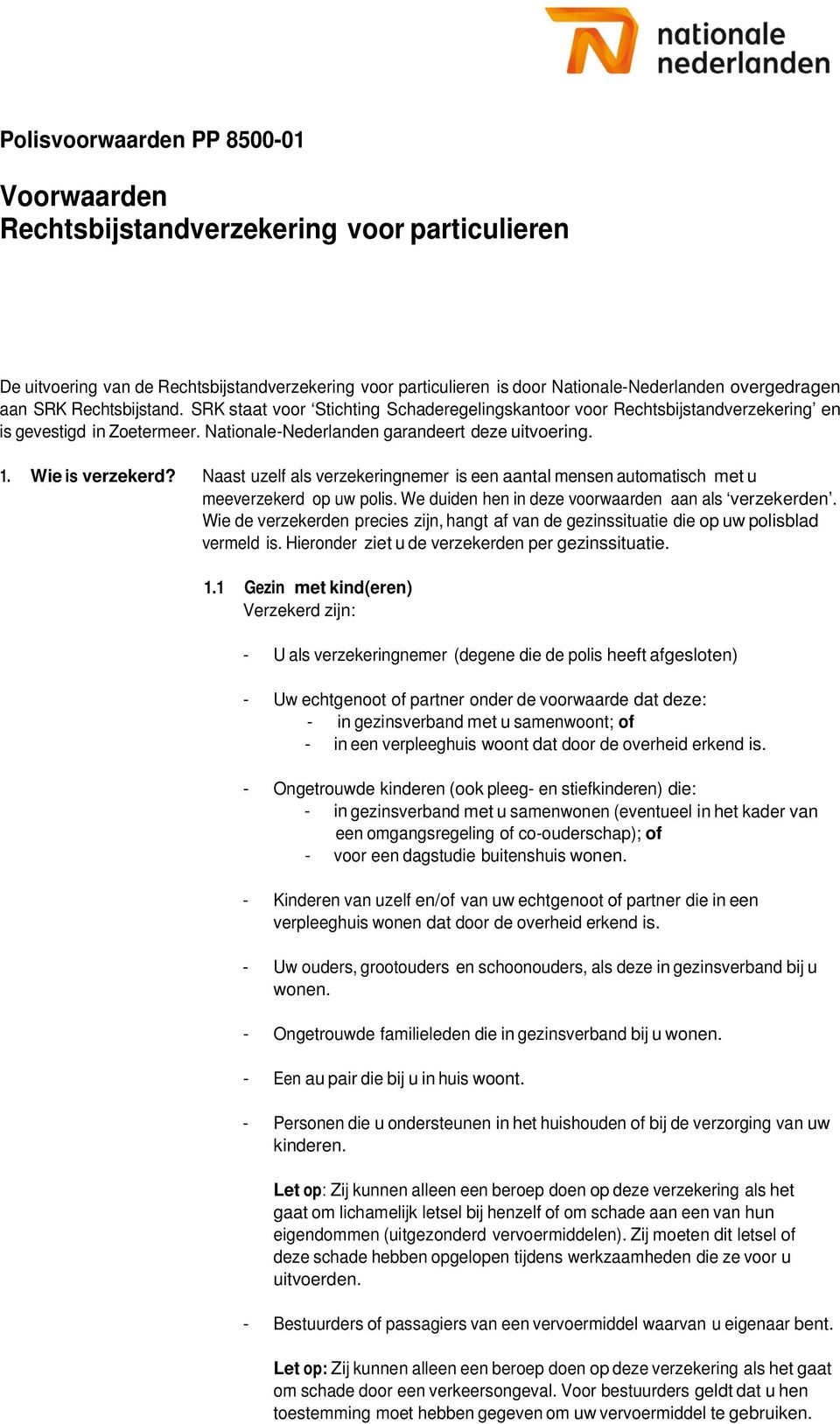 Naast uzelf als verzekeringnemer is een aantal mensen automatisch met u meeverzekerd op uw polis. We duiden hen in deze voorwaarden aan als verzekerden.