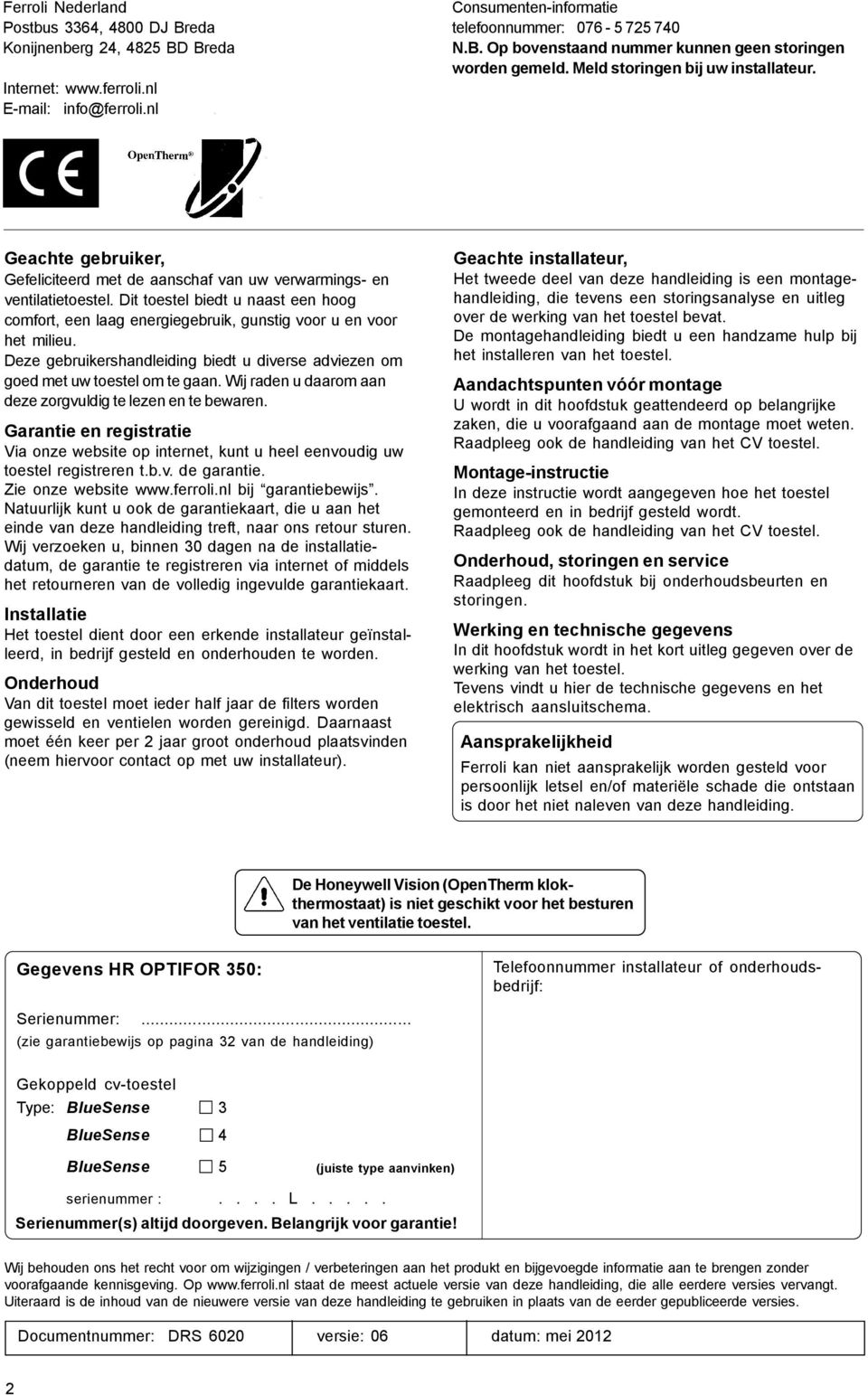 Dit toestel biedt u naast een hoog comfort, een laag energiegebruik, gunstig voor u en voor het milieu. Deze gebruikershandleiding biedt u diverse adviezen om goed met uw toestel om te gaan.