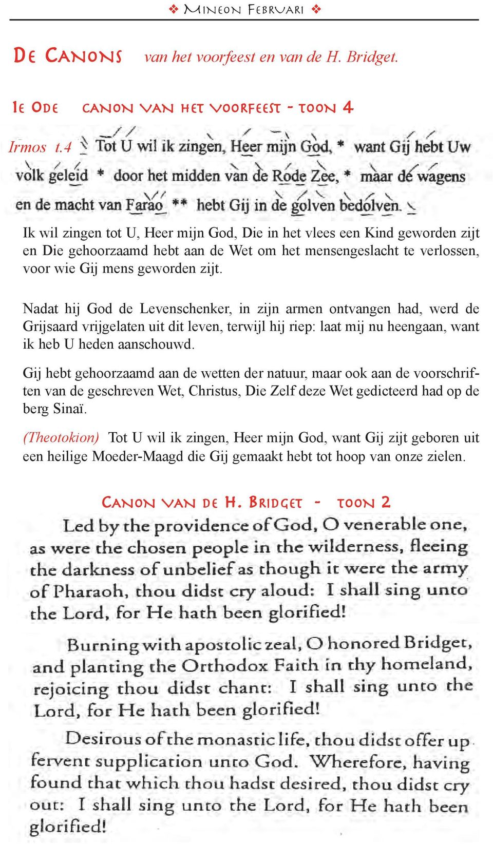 Nadat hij God de Levenschenker, in zijn armen ontvangen had, werd de Grijsaard vrijgelaten uit dit leven, terwijl hij riep: laat mij nu heengaan, want ik heb U heden aanschouwd.