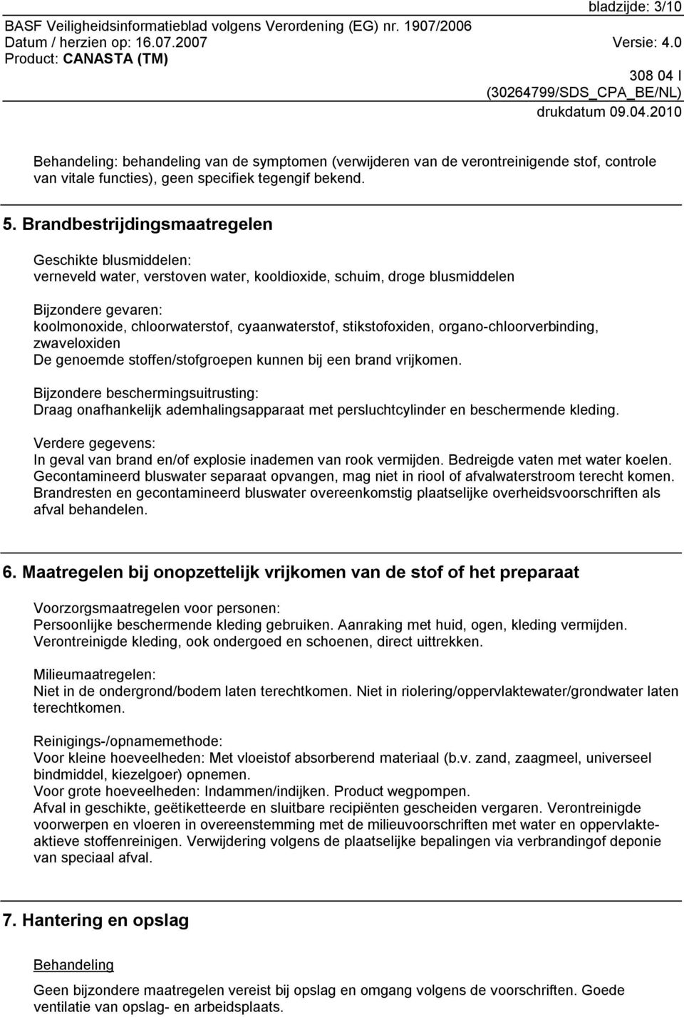 stikstofoxiden, organo-chloorverbinding, zwaveloxiden De genoemde stoffen/stofgroepen kunnen bij een brand vrijkomen.