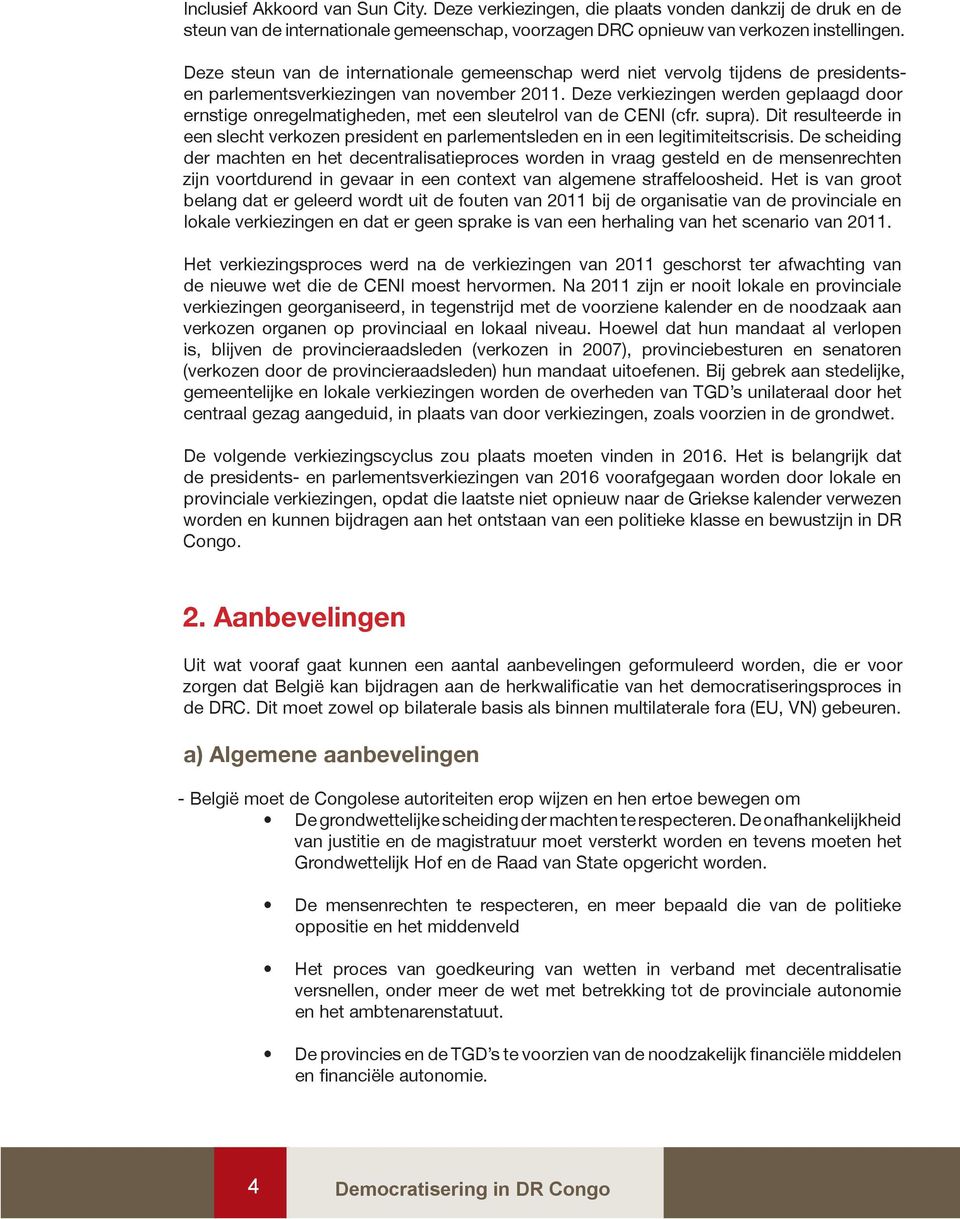 Deze verkiezingen werden geplaagd door ernstige onregelmatigheden, met een sleutelrol van de CENI (cfr. supra).