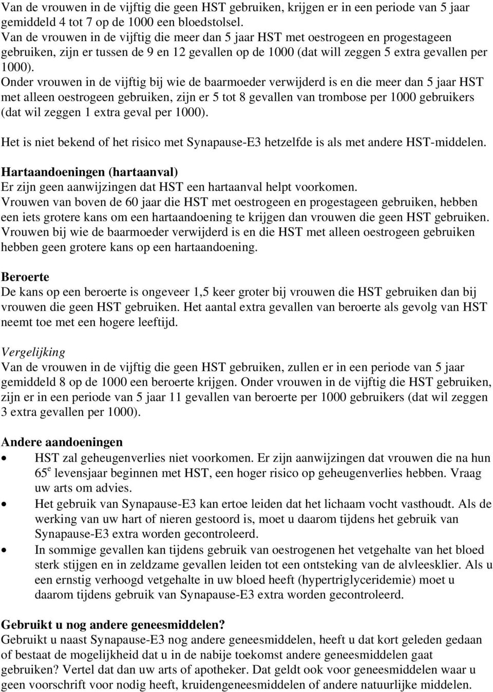 Onder vrouwen in de vijftig bij wie de baarmoeder verwijderd is en die meer dan 5 jaar HST met alleen oestrogeen gebruiken, zijn er 5 tot 8 gevallen van trombose per 1000 gebruikers (dat wil zeggen 1