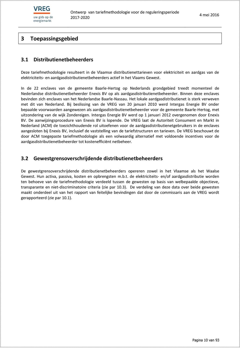 het Vlaams Gewest. In de 22 enclaves van de gemeente Baarle-Hertog op Nederlands grondgebied treedt momenteel de Nederlandse distributienetbeheerder Enexis BV op als aardgasdistributienetbeheerder.