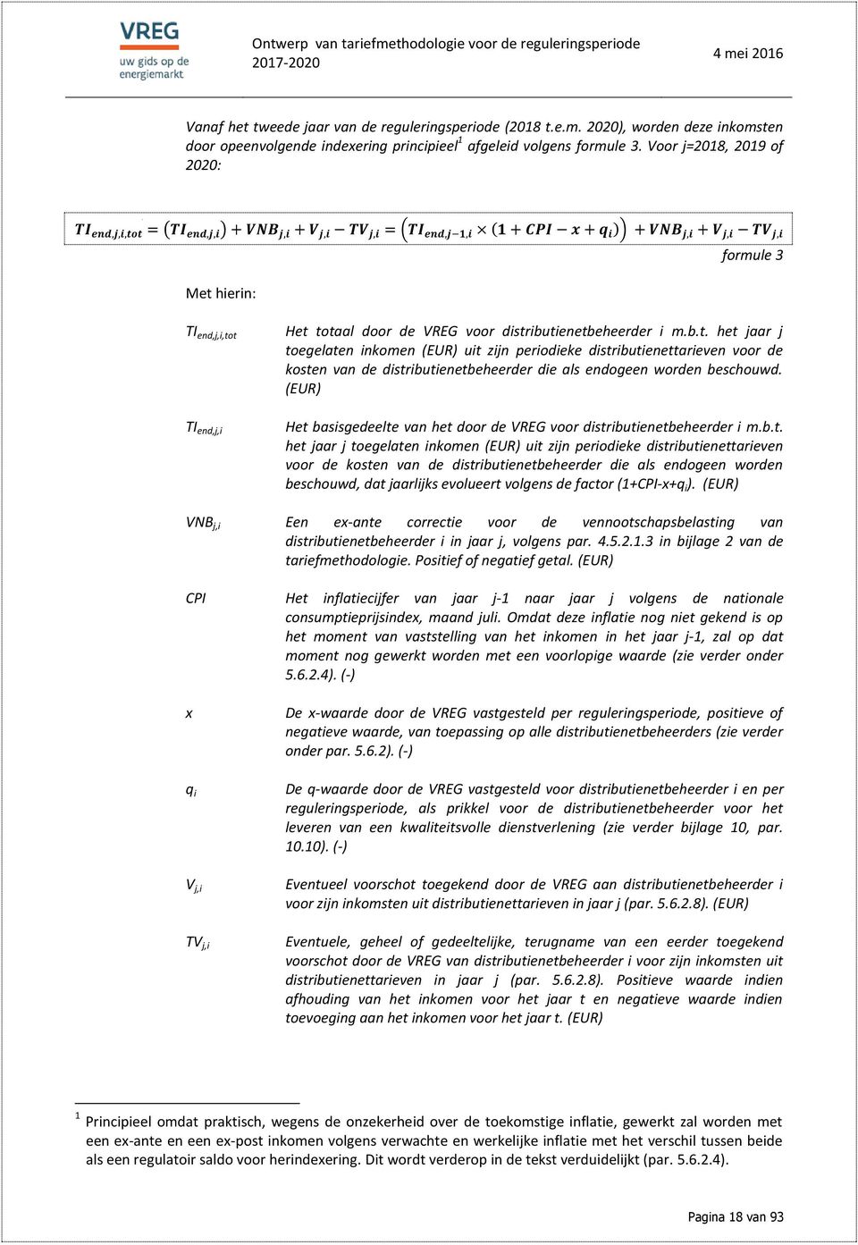 VREG voor distributienetbeheerder i m.b.t. het jaar j toegelaten inkomen (EUR) uit zijn periodieke distributienettarieven voor de kosten van de distributienetbeheerder die als endogeen worden beschouwd.