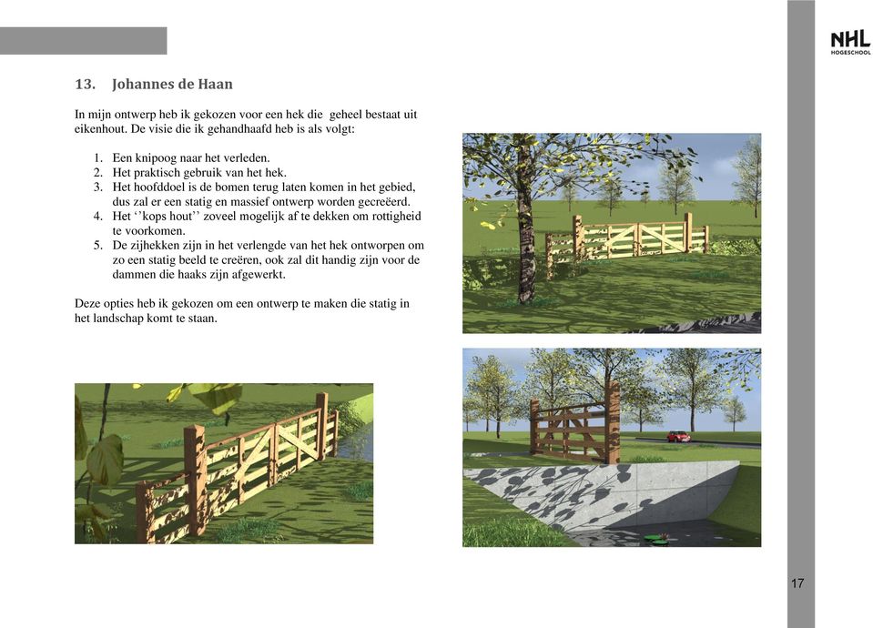 Het hoofddoel is de bomen terug laten komen in het gebied, dus zal er een statig en massief ontwerp worden gecreëerd. 4.