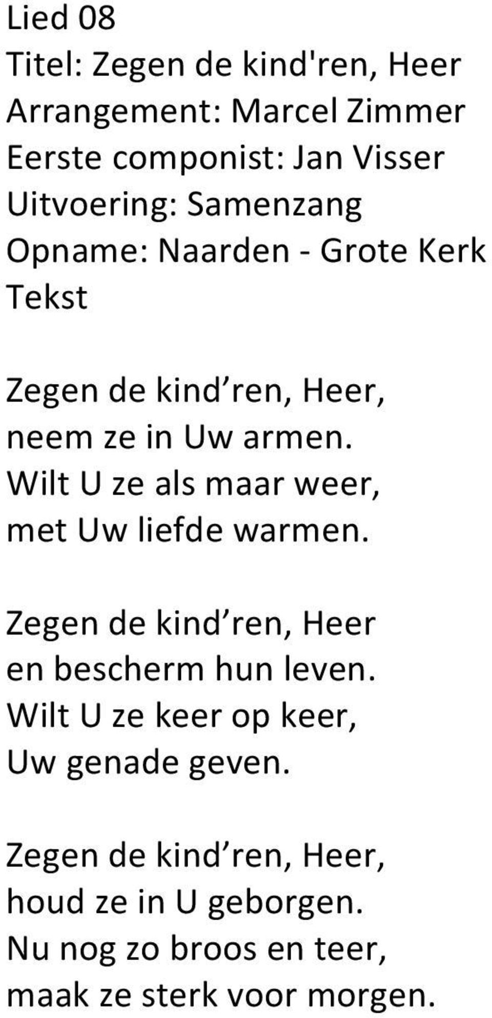 Wilt U ze als maar weer, met Uw liefde warmen. Zegen de kind ren, Heer en bescherm hun leven.