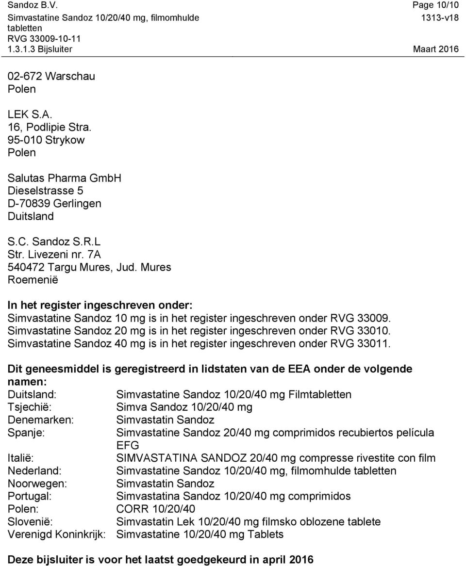 Simvastatine Sandoz 20 mg is in het register ingeschreven onder RVG 33010. Simvastatine Sandoz 40 mg is in het register ingeschreven onder RVG 33011.