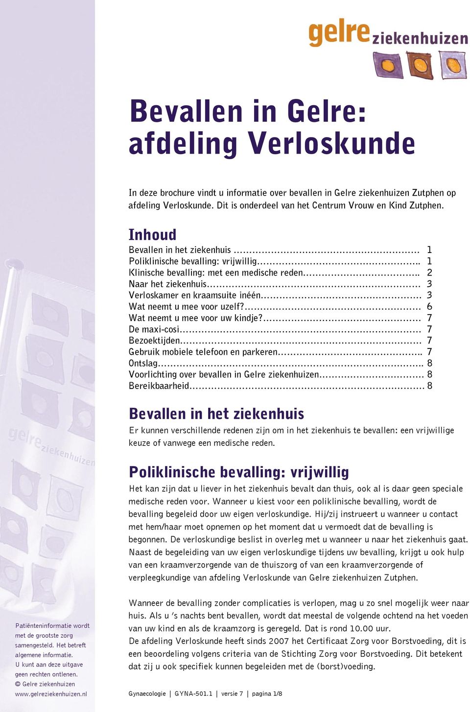 3 Wat neemt u mee voor uzelf? 6 Wat neemt u mee voor uw kindje? 7 De maxi-cosi 7 Bezoektijden 7 Gebruik mobiele telefoon en parkeren.. 7 Ontslag.. 8 Voorlichting over bevallen in Gelre ziekenhuizen.