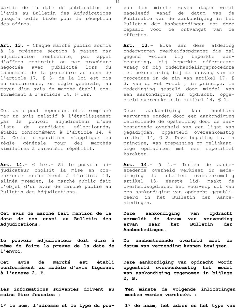 sens de l'article 17, 3, de la loi est mis en concurrence, en règle générale, au moyen d'un avis de marché établi conformément à l'article 14, 1er.