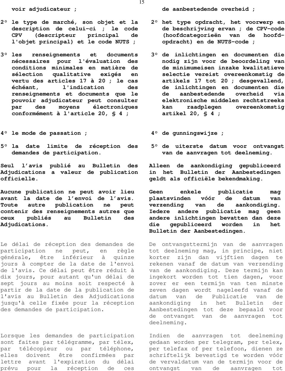 renseignements et documents que le pouvoir adjudicateur peut consulter par des moyens électroniques conformément à l'article 20, 4 ; 2 het type opdracht, het voorwerp en de beschrijving ervan ; de