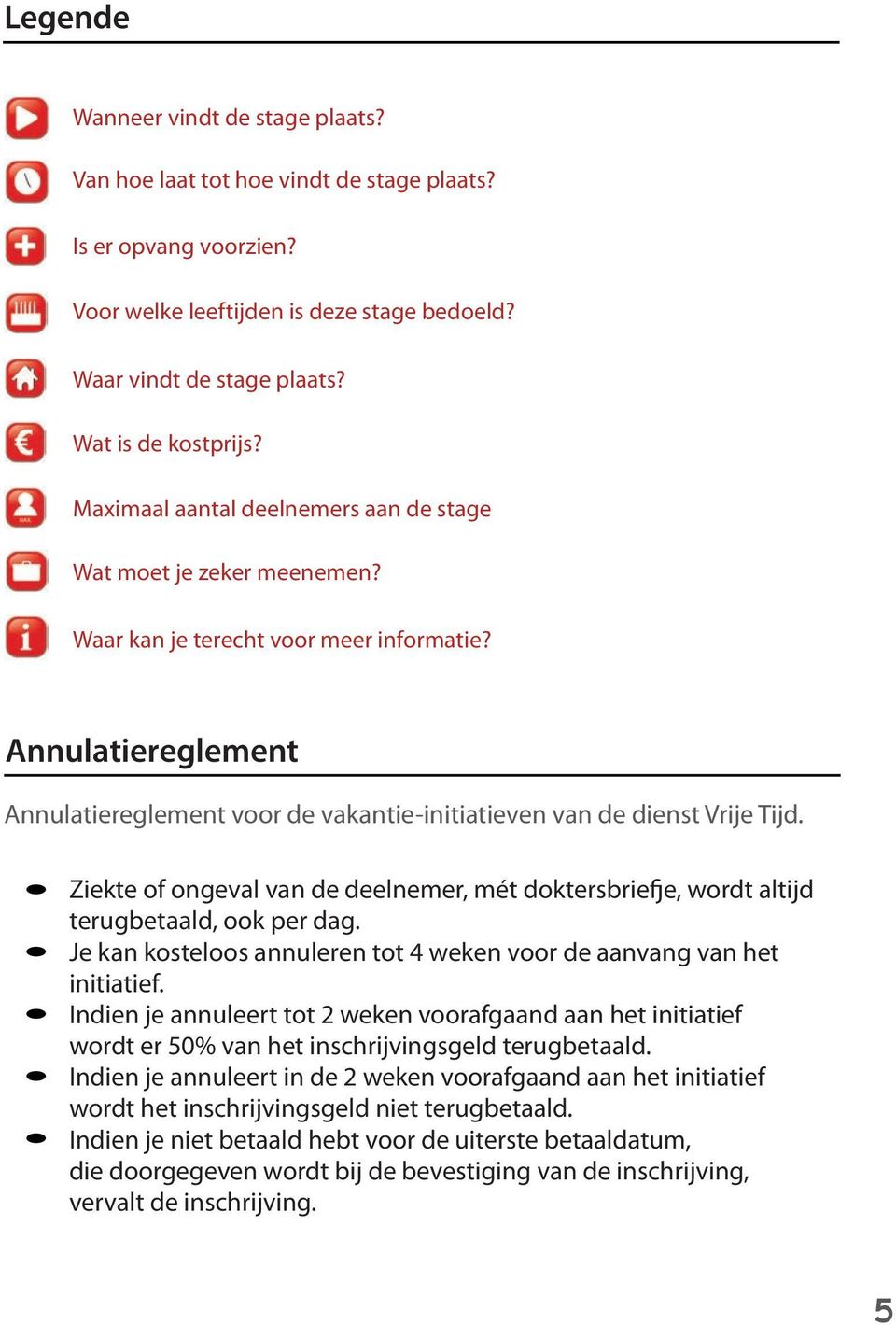 Annulatiereglement Annulatiereglement voor de vakantie-initiatieven van de dienst Vrije Tijd. Ziekte of ongeval van de deelnemer, mét doktersbriefje, wordt altijd terugbetaald, ook per dag.