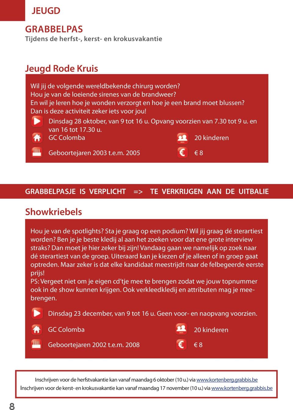 en van 16 tot 17.30 u. GC Colomba 20 kinderen Geboortejaren 2003 t.e.m. 2005 8 GRABBELPASJE IS VERPLICHT => TE VERKRIJGEN AAN DE UITBALIE Showkriebels Hou je van de spotlights?