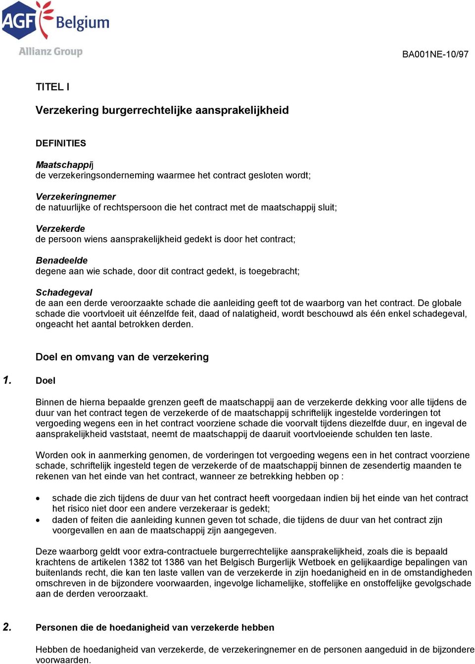 Schadegeval de aan een derde veroorzaakte schade die aanleiding geeft tot de waarborg van het contract.