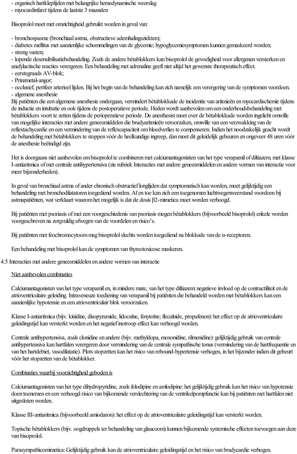 desensibilisatiebehandeling. Zoals de andere bètablokkers kan bisoprolol de gevoeligheid voor allergenen versterken en anafylactische reacties verergeren.