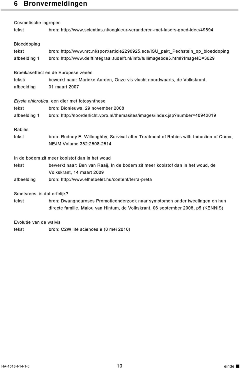 imageid=3629 Broeikaseffect en de Europese zeeën tekst/ bewerkt naar: Marieke Aarden, Onze vis vlucht noordwaarts, de Volkskrant, afbeelding 31 maart 2007 Elysia chlorotica, een dier met fotosynthese