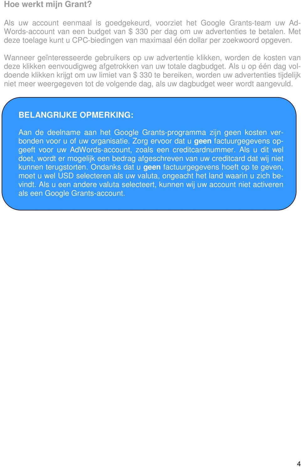 Wanneer geïnteresseerde gebruikers op uw advertentie klikken, worden de kosten van deze klikken eenvoudigweg afgetrokken van uw totale dagbudget.