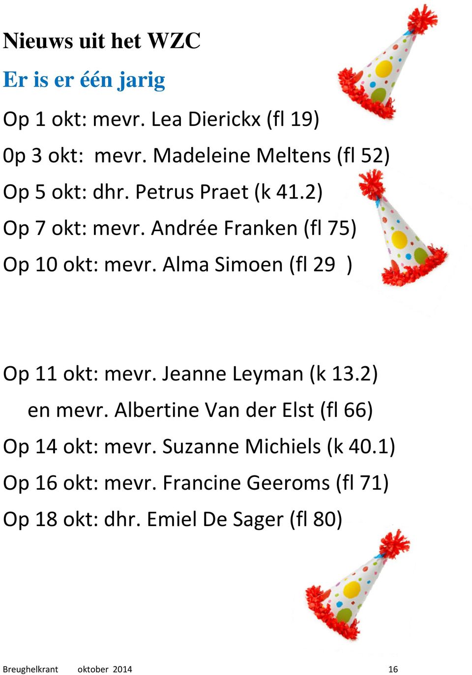 Andrée Franken (fl 75) Op 10 okt: mevr. Alma Simoen (fl 29 ) Op 11 okt: mevr. Jeanne Leyman (k 13.2) en mevr.