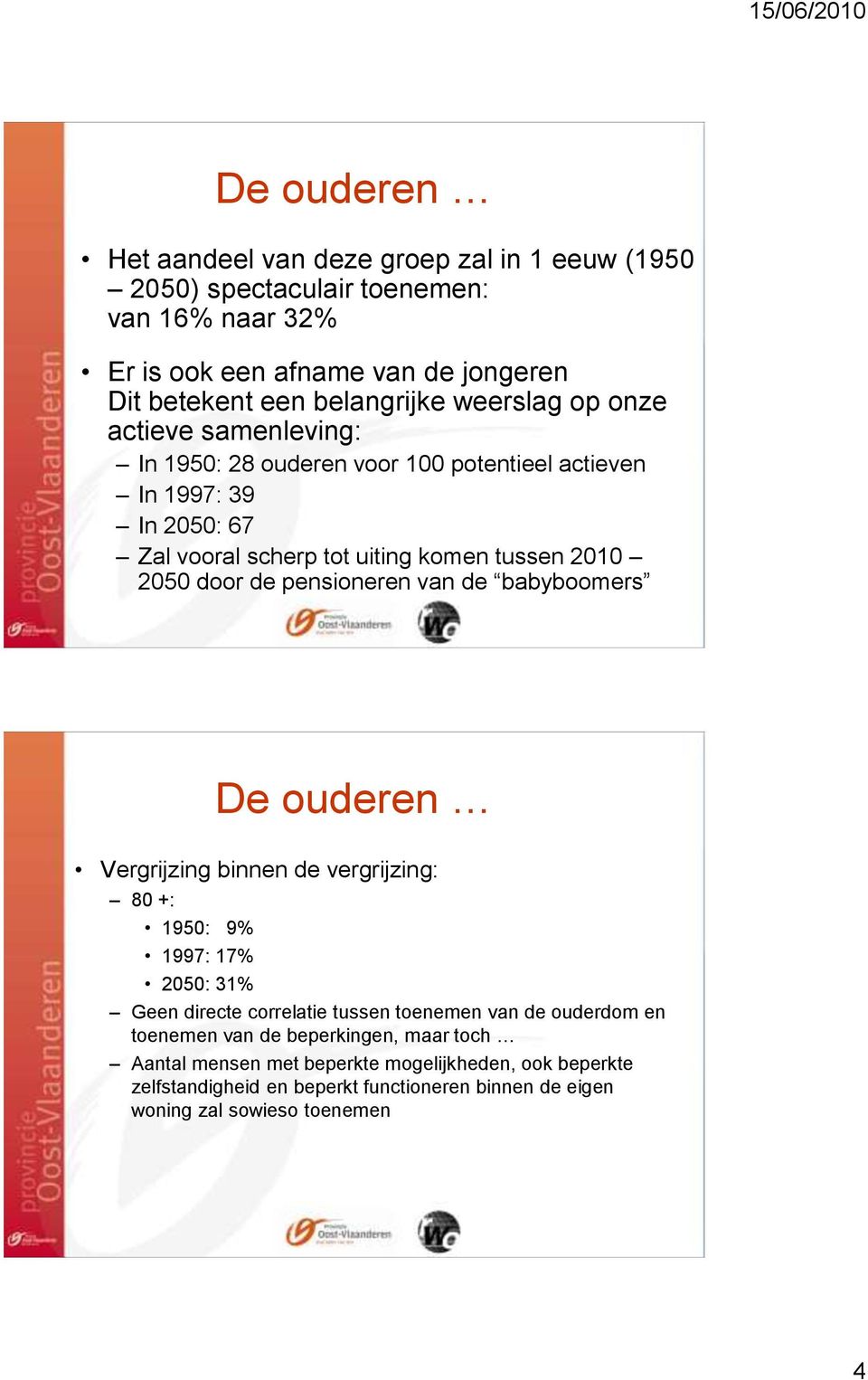 pensioneren van de babyboomers De ouderen Vergrijzing binnen de vergrijzing: 80 +: 1950: 9% 1997: 17% 2050: 31% Geen directe correlatie tussen toenemen van de ouderdom en