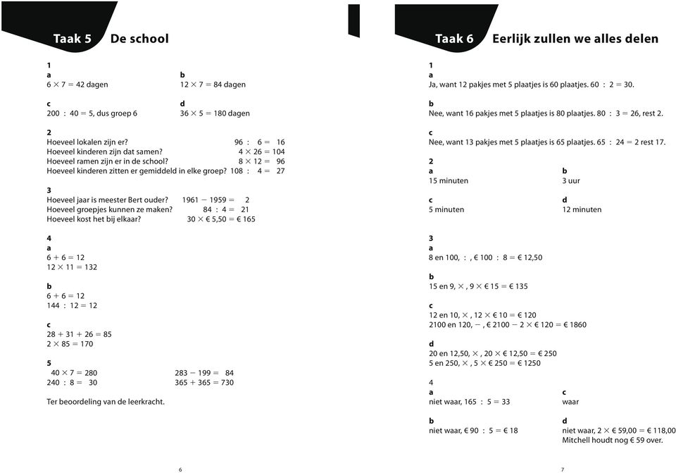 9 99 = Hoeveel groepjes kunnen ze mken? 8 = Hoeveel kost het ij elkr? 0,0 = + = = + = = 8 + + = 8 8 = 70 0 7 = 80 8 99 = 8 0 8 = 0 + = 70 Ter eooreling vn e leerkrht.