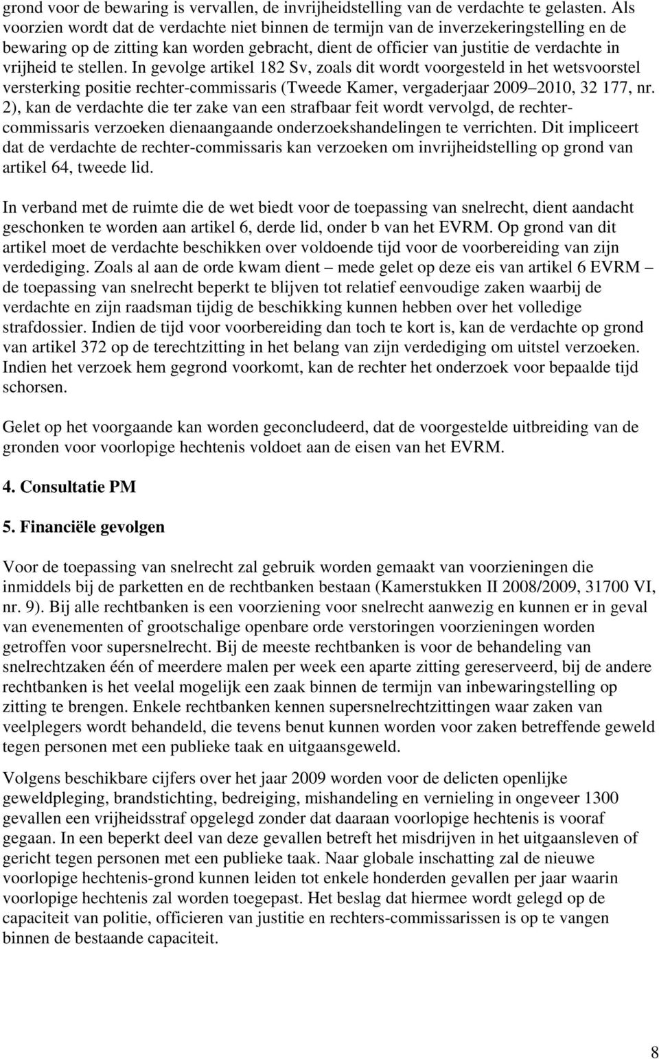 stellen. In gevolge artikel 182 Sv, zoals dit wordt voorgesteld in het wetsvoorstel versterking positie rechter-commissaris (Tweede Kamer, vergaderjaar 2009 2010, 32 177, nr.