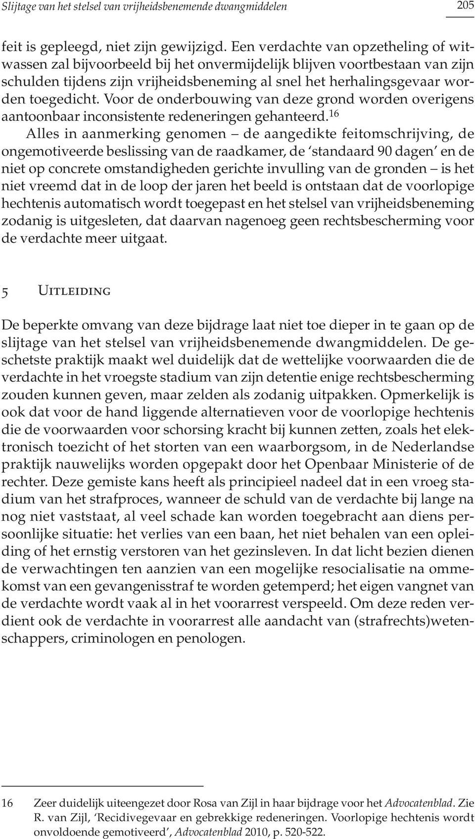 Voor de onderbouwing van deze grond worden overigens aantoonbaar inconsistente redeneringen gehanteerd.