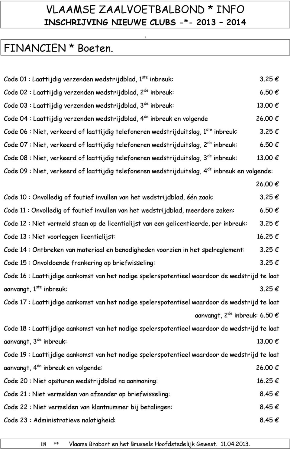 verkeerd of laattijdig telefoneren wedstrijduitslag, 2 de inbreuk: 650 Code 08 : Niet, verkeerd of laattijdig telefoneren wedstrijduitslag, 3 de inbreuk: 1300 Code 09 : Niet, verkeerd of laattijdig