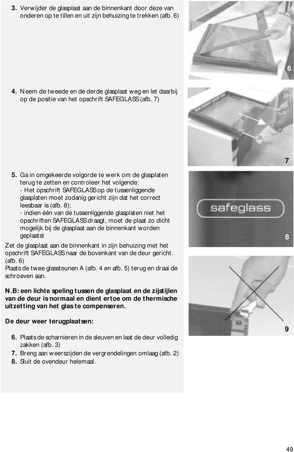 Ga in omgekeerde volgorde te werk om de glasplaten terug te zetten en controleer het volgende: - Het opschrift SAFEGLASS op de tussenliggende glasplaten moet zodanig gericht zijn dat het correct