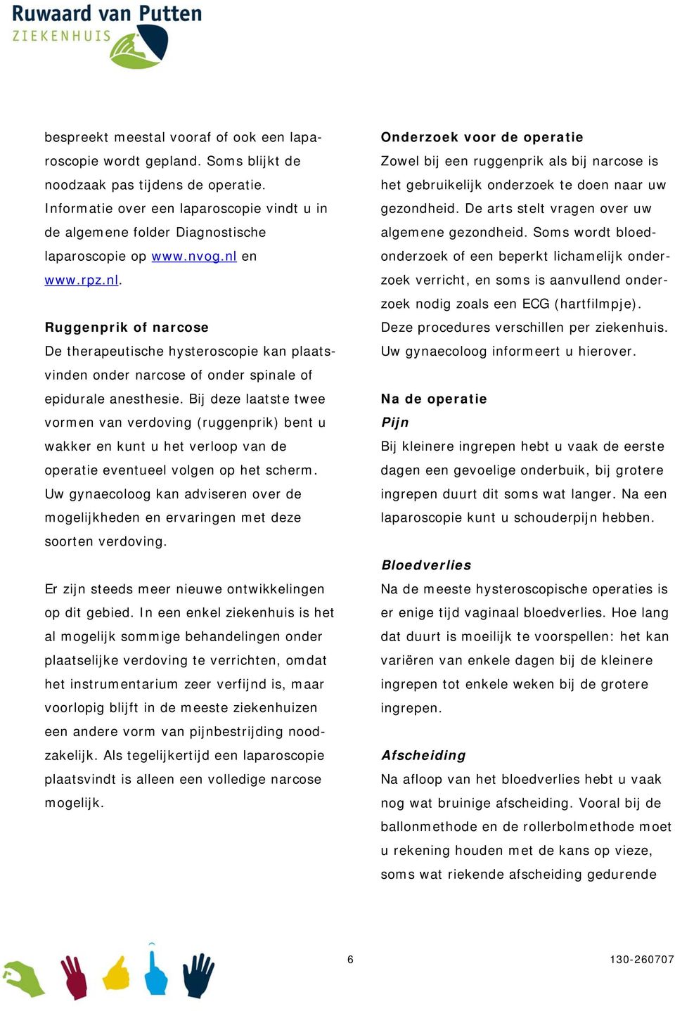 en www.rpz.nl. Ruggenprik of narcose De therapeutische hysteroscopie kan plaatsvinden onder narcose of onder spinale of epidurale anesthesie.