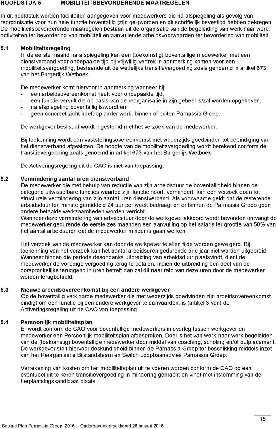 De mobiliteitsbevorderende maatregelen bestaan uit de organisatie van de begeleiding van werk naar werk, activiteiten ter bevordering van mobiliteit en aanvullende arbeidsvoorwaarden ter bevordering