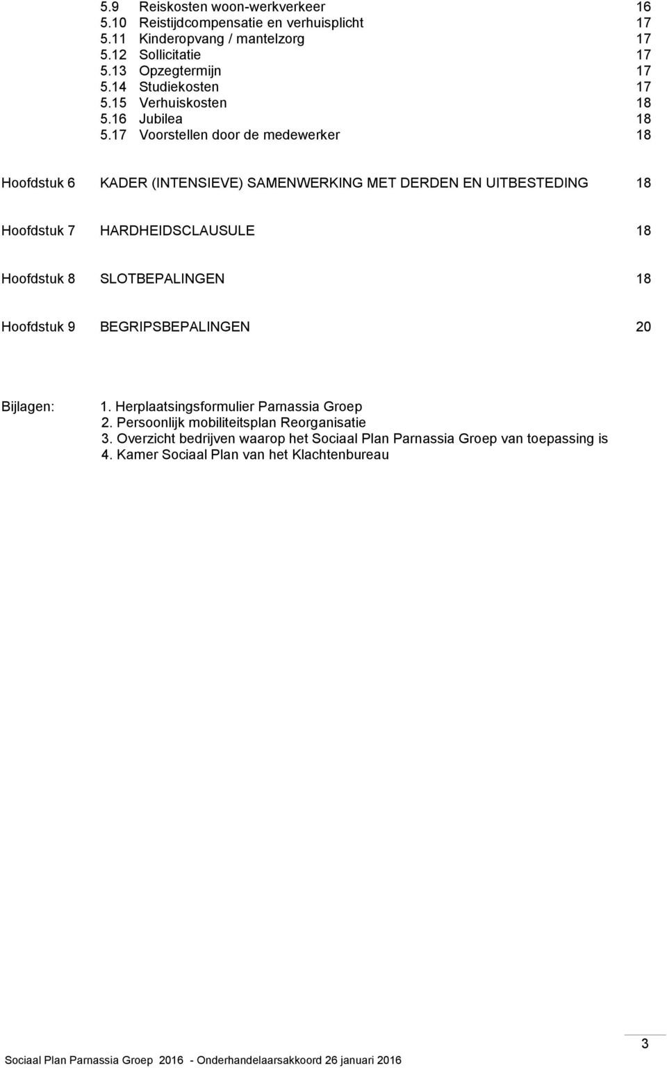 17 Voorstellen door de medewerker 18 Hoofdstuk 6 KADER (INTENSIEVE) SAMENWERKING MET DERDEN EN UITBESTEDING 18 Hoofdstuk 7 HARDHEIDSCLAUSULE 18 Hoofdstuk 8