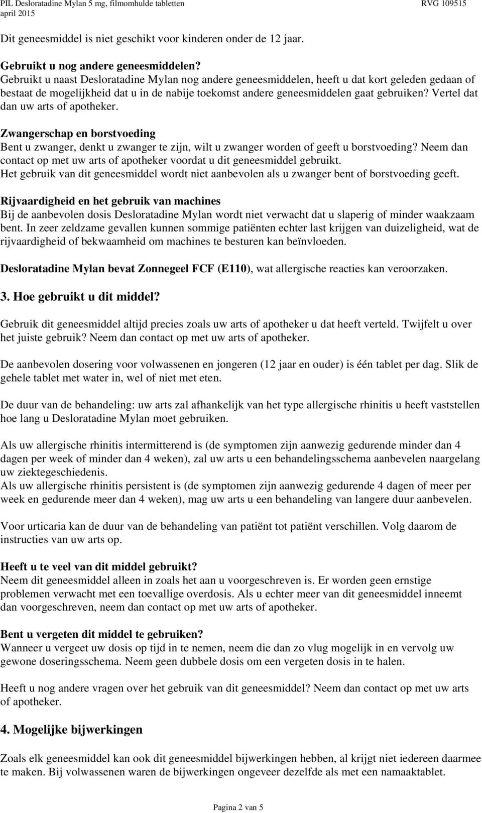 Vertel dat dan uw arts of apotheker. Zwangerschap en borstvoeding Bent u zwanger, denkt u zwanger te zijn, wilt u zwanger worden of geeft u borstvoeding?