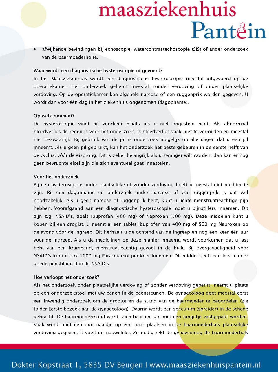 Op de operatiekamer kan algehele narcose of een ruggenprik worden gegeven. U wordt dan voor één dag in het ziekenhuis opgenomen (dagopname). Op welk moment?