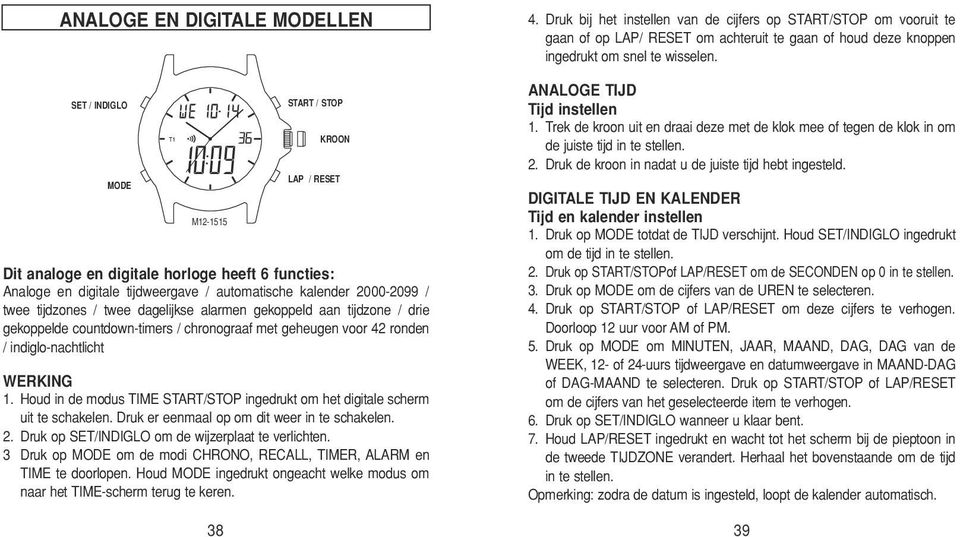 Houd in de modus TIME START/STOP ingedrukt om het digitale scherm uit te schakelen. Druk er eenmaal op om dit weer in te schakelen. 2. Druk op SET/INDIGLO om de wijzerplaat te verlichten.