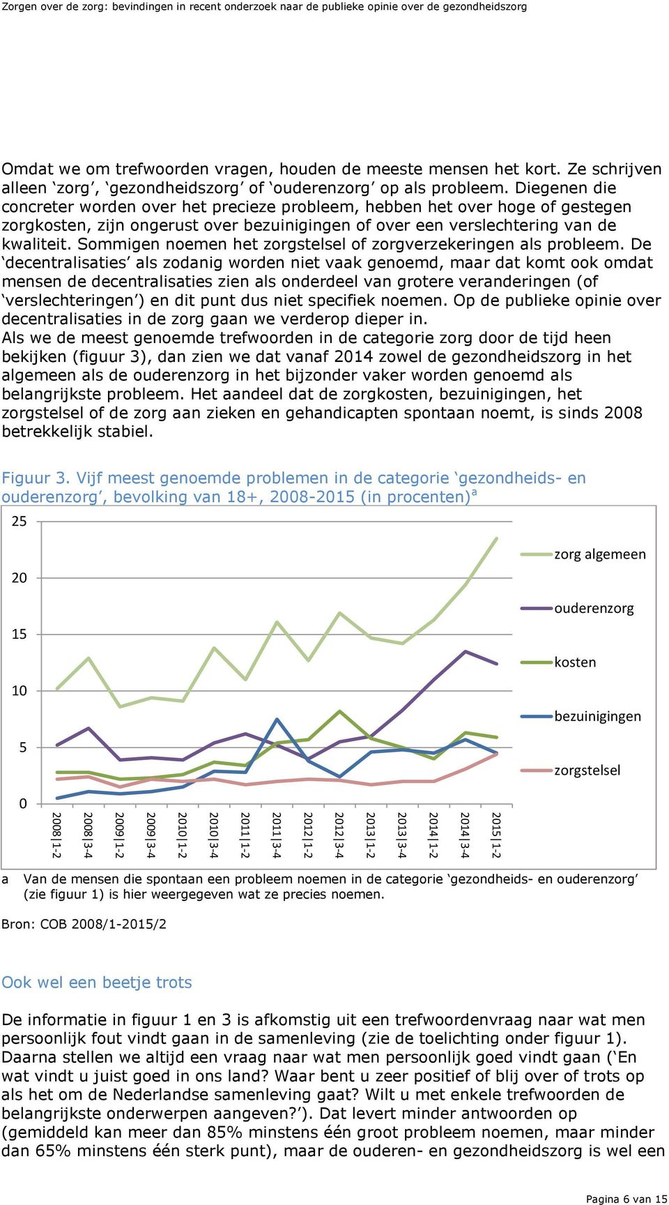 Sommigen noemen het zorgstelsel of zorgverzekeringen als probleem.