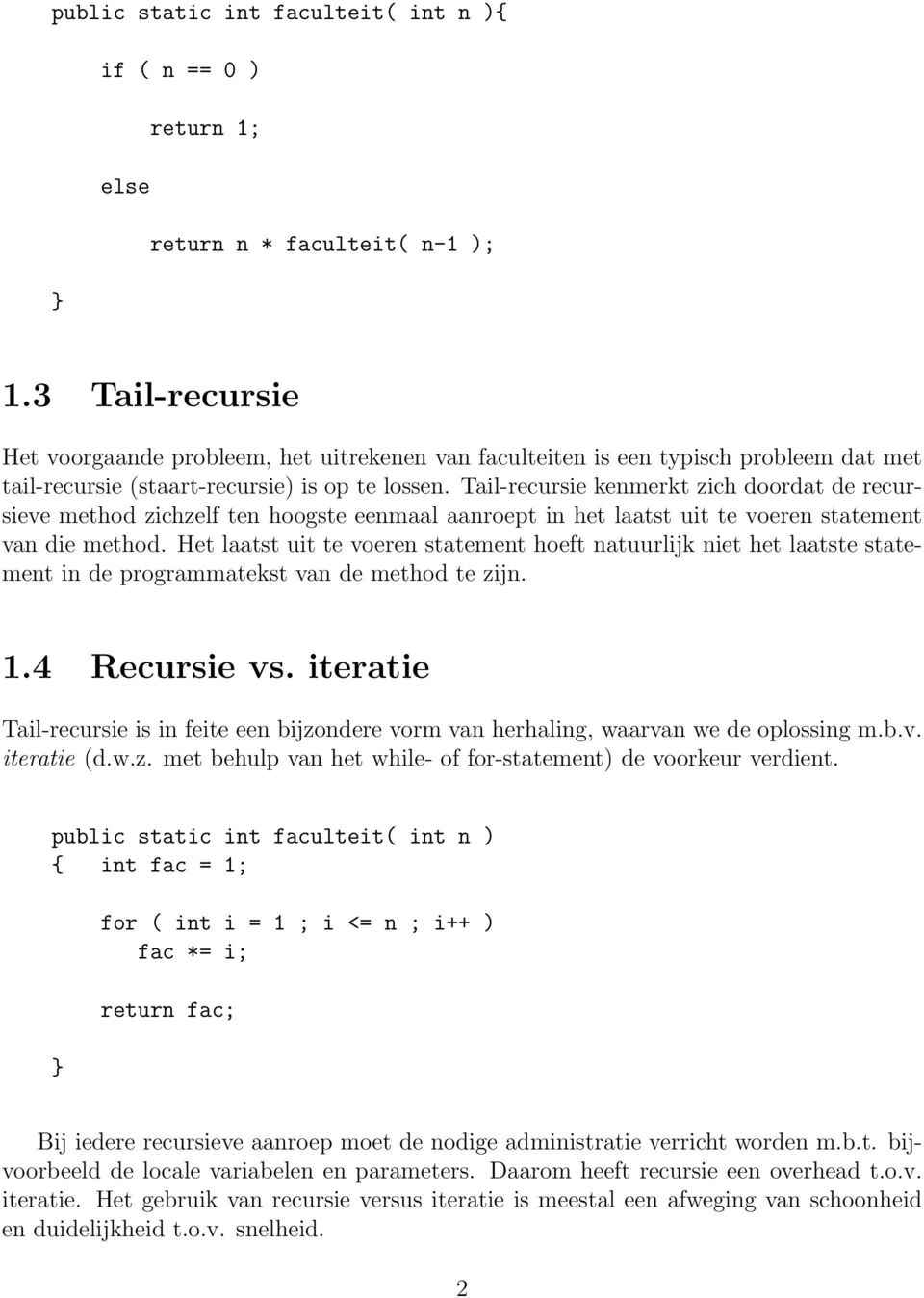 Tail-recursie kenmerkt zich doordat de recursieve method zichzelf ten hoogste eenmaal aanroept in het laatst uit te voeren statement van die method.