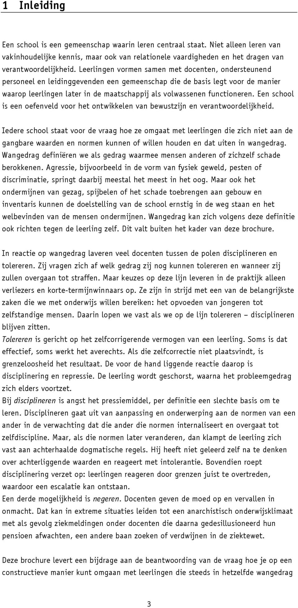 functioneren. Een school is een oefenveld voor het ontwikkelen van bewustzijn en verantwoordelijkheid.