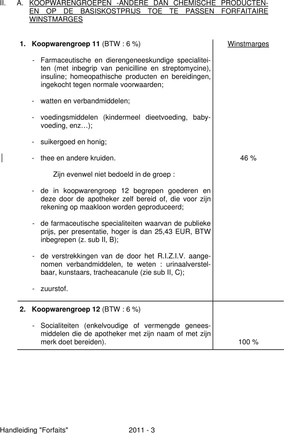 ingekocht tegen normale voorwaarden; - watten en verbandmiddelen; - voedingsmiddelen (kindermeel dieetvoeding, babyvoeding, enz ); - suikergoed en honig; - thee en andere kruiden.