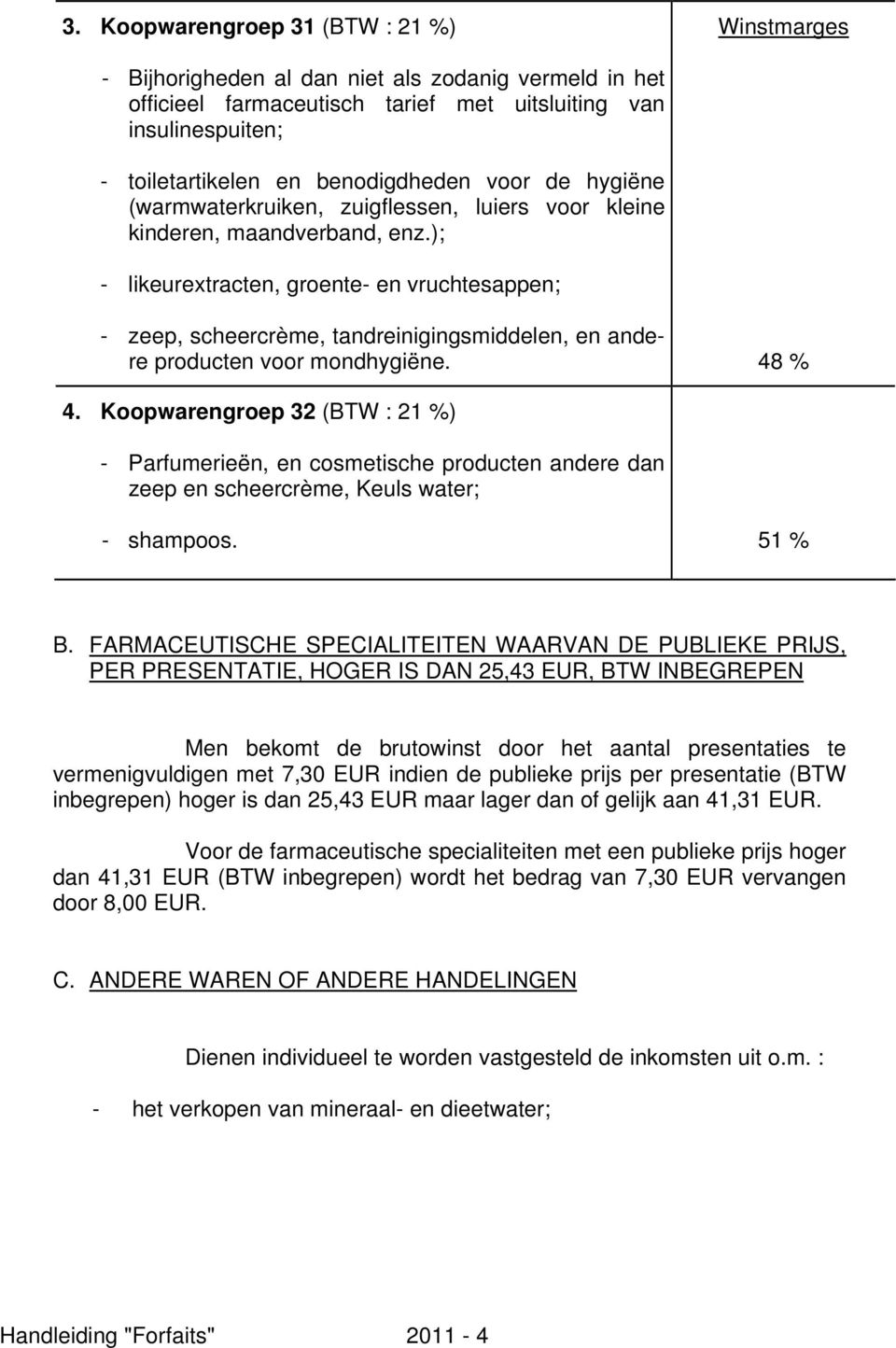 ); - likeurextracten, groente- en vruchtesappen; - zeep, scheercrème, tandreinigingsmiddelen, en andere producten voor mondhygiëne. 48 % 4.